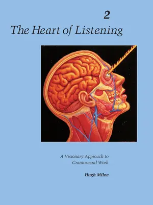 A hallgatás szíve, 2. kötet: A craniosacralis munka látomásos megközelítése - The Heart of Listening, Volume 2: A Visionary Approach to Craniosacral Work