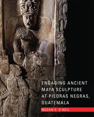 Az ősi maja szobrászat megismerése a guatemalai Piedras Negrasban - Engaging Ancient Maya Sculpture at Piedras Negras, Guatemala