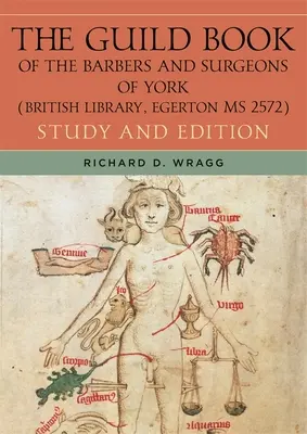 A York-i borbélyok és sebészek céhkönyve (British Library, Egerton MS 2572): Tanulmány és kiadás - The Guild Book of the Barbers and Surgeons of York (British Library, Egerton MS 2572): Study and Edition