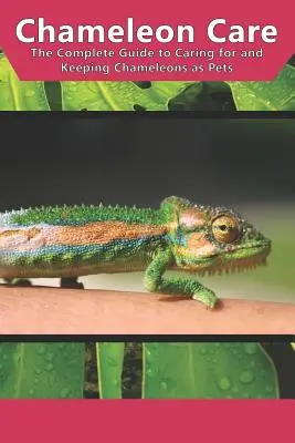 Kaméleon gondozása: The Complete Guide to Caring for and Keeping Chameleons as Pets - Chameleon Care: The Complete Guide to Caring for and Keeping Chameleons as Pets