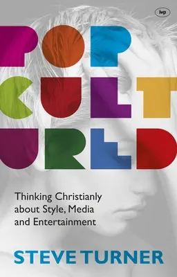 Popcultured: A stílusról, a médiáról és a szórakoztatásról való keresztényi gondolkodás - Popcultured: Thinking Christianly about Style, Media and Entertainment