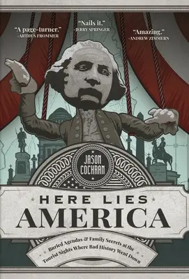 Here Lies America: Eltemetett napirendek és családi titkok azokon a turisztikai helyszíneken, ahol a rossz történelem lezajlott - Here Lies America: Buried Agendas & Family Secrets at the Tourist Sites Where Bad History Went Down