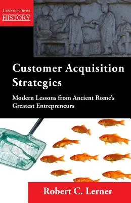 Ügyfélszerzési stratégiák: Modern leckék az ókori Róma legnagyobb vállalkozóitól - Customer Acquisition Strategies: Modern Lessons from Ancient Rome's Greatest Entrepreneurs