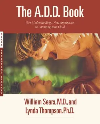 Az A.D.D. könyv: Új felismerések, új megközelítések a gyermekneveléshez - The A.D.D. Book: New Understandings, New Approaches to Parenting Your Child