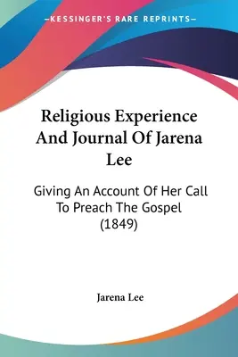 Jarena Lee vallásos tapasztalata és naplója: beszámoló az evangélium hirdetésére való elhívásáról (1849) - Religious Experience And Journal Of Jarena Lee: Giving An Account Of Her Call To Preach The Gospel (1849)