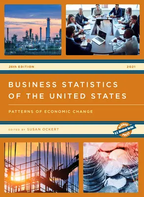 Business Statistics of the United States 2021: A gazdasági változások mintái, 26. kiadás - Business Statistics of the United States 2021: Patterns of Economic Change, 26th Edition