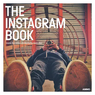 Az Instagram-könyv: Inside the Online Photography Revolution - The Instagram Book: Inside the Online Photography Revolution