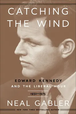 A szelet elkapni: Edward Kennedy és a liberálisok órája, 1932-1975 - Catching the Wind: Edward Kennedy and the Liberal Hour, 1932-1975