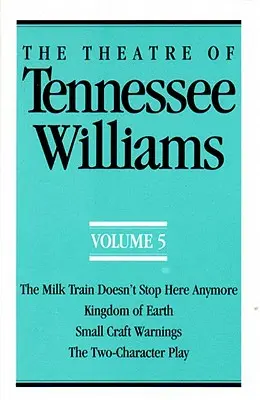 Tennessee Williams színháza V. kötet: A tejvonat itt már nem áll meg, Földi királyság, Kisvárdai figyelmeztetések, a kétkarakteres színdarab - The Theatre of Tennessee Williams Volume V: The Milk Train Doesn't Stop Here Anymore, Kingdom of Earth, Small Craft Warnings, the Two-Character Play