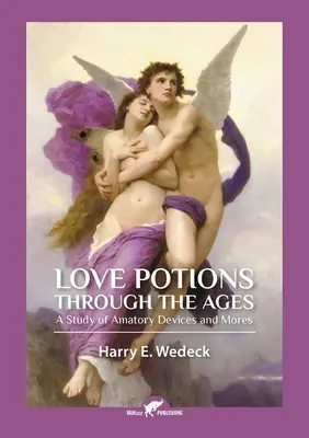 Szerelmi bájitalok az idők folyamán: Tanulmány a szerelmi eszközökről és erkölcsökről - Love Potions Through the Ages: A Study of Amatory Devices and Mores