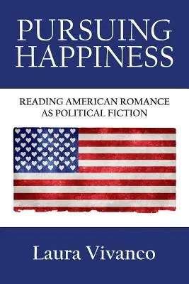 A boldogság hajszolása: Az amerikai romantika politikai fikcióként való olvasása - Pursuing Happiness: Reading American Romance as Political Fiction