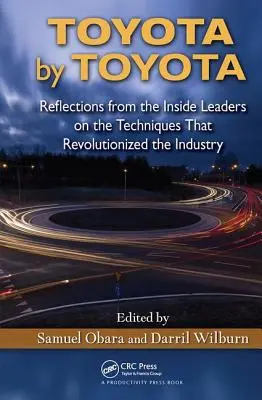 Toyota by Toyota: A belső vezetők reflexiói az iparágat forradalmasító technikákról - Toyota by Toyota: Reflections from the Inside Leaders on the Techniques That Revolutionized the Industry