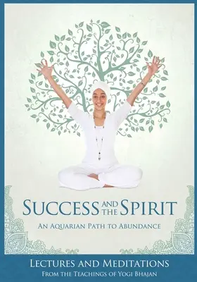 A siker és a szellem: A vízöntő út a bőséghez - Success and The Spirit: An Aquarian Path to Abundance