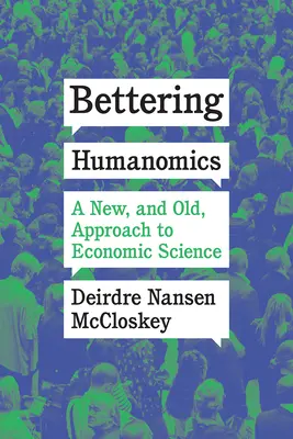 Bettering Humanomics: A közgazdaságtan új és régi megközelítése - Bettering Humanomics: A New, and Old, Approach to Economic Science