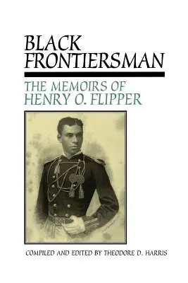 Fekete határőrök: Flipper, a West Point első fekete diplomásának emlékiratai - Black Frontiersman: The Memoirs of Henry O. Flipper, First Black Graduate of West Point