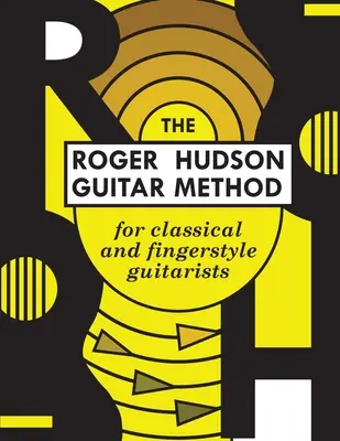 The Roger Hudson Guitar Method: Klasszikus és Fingerstyle gitárosok számára - The Roger Hudson Guitar Method: for Classical and Fingerstyle Guitarists