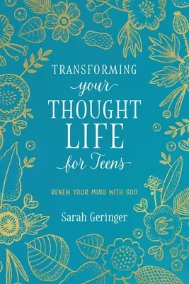 A gondolati életed átalakítása tinédzsereknek: Megújítani az elmédet Istennel - Transforming Your Thought Life for Teens: Renew Your Mind with God
