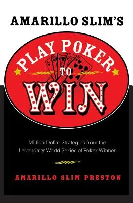 Amarillo Slim's Play Poker to Win: Millió dolláros stratégiák a legendás World Series of Poker győztesétől - Amarillo Slim's Play Poker to Win: Million Dollar Strategies from the Legendary World Series of Poker Winner