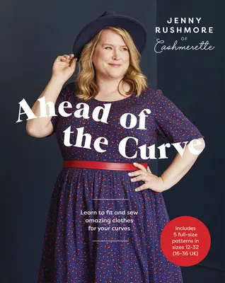 A görbe előtt: Tanulj meg illeszkedni és varrni csodálatos ruhákat a gömbölydedhez - Ahead of the Curve: Learn to Fit and Sew Amazing Clothes for Your Curves