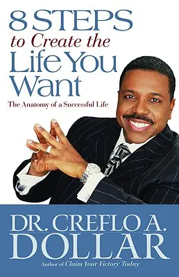 8 lépés a vágyott élet megteremtéséhez: A sikeres élet anatómiája - 8 Steps to Create the Life You Want: The Anatomy of a Successful Life