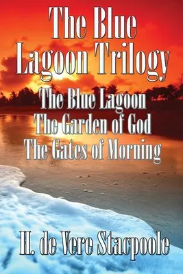 A Kék lagúna-trilógia: A kék lagúna, Isten kertje, A reggel kapui - The Blue Lagnoon Trilogy: The Blue Lagoon, The Garden of God, The Gates of Morning