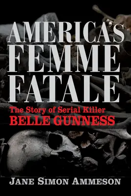 Amerika Femme Fatale-ja: Belle Gunness sorozatgyilkos története - America's Femme Fatale: The Story of Serial Killer Belle Gunness