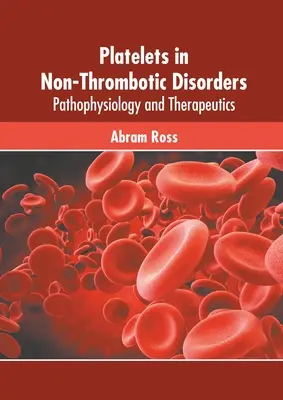 Trombociták a nem trombotikus rendellenességekben: Patofiziológia és terápia - Platelets in Non-Thrombotic Disorders: Pathophysiology and Therapeutics