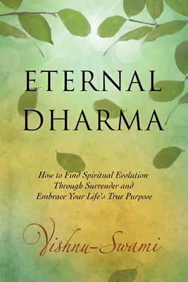 Örök Dharma: Hogyan találhatod meg a spirituális fejlődést az önátadáson keresztül, és hogyan fogadhatod el életed valódi célját - Eternal Dharma: How to Find Spiritual Evolution Through Surrender and Embrace Your Life's True Purpose