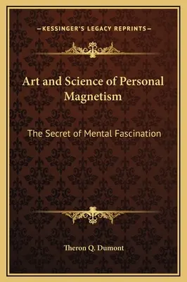 A személyes mágnesesség művészete és tudománya: A szellemi vonzerő titka - Art and Science of Personal Magnetism: The Secret of Mental Fascination