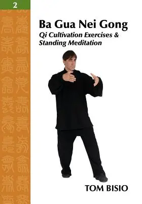 Ba Gua Nei Gong 2. kötet: Qi művelő gyakorlatok és álló meditáció - Ba Gua Nei Gong Vol. 2: Qi Cultivation Exercises and Standing Meditation