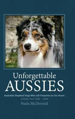 Felejthetetlen auszik II. kötet: Ausztrál pásztorkutyák, akik mancsnyomot hagytak a szívünkben - Unforgettable Aussies Volume II: Australian Shepherd Dogs Who Left Pawprints on Our Hearts