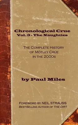 Chronological Crue Vol. 3 - The Naughties: Az Mtley Cre teljes története a 2000-es években - Chronological Crue Vol. 3 - The Naughties: The Complete History of Mtley Cre in the 2000s