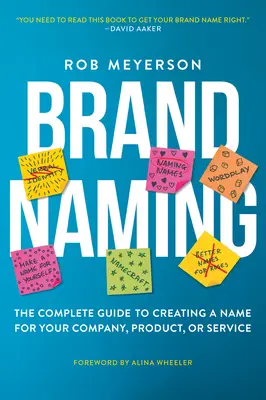 Brand Naming: A teljes útmutató a vállalat, termék vagy szolgáltatás nevének megalkotásához - Brand Naming: The Complete Guide to Creating a Name for Your Company, Product, or Service