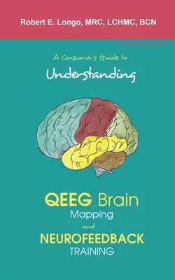 Fogyasztói útmutató a QEEG agytérképezés és a neurofeedback-képzés megértéséhez - A Consumer's Guide to Understanding QEEG Brain Mapping and Neurofeedback Training