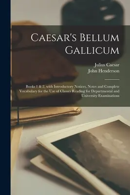 Caesar Bellum Gallicum [mikroforma]: Bevezető jegyzetekkel, jegyzetekkel és teljes szókinccsel a tanszéki olvasó osztályok használatára. - Caesar's Bellum Gallicum [microform]: Books 1 & 2, With Introductory Notices, Notes and Complete Vocabulary for the Use of Classes Reading for Departm