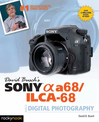 David Busch: Sony Alpha A68/Ilca-68 útmutató a digitális fényképezéshez - David Busch's Sony Alpha A68/Ilca-68 Guide to Digital Photography