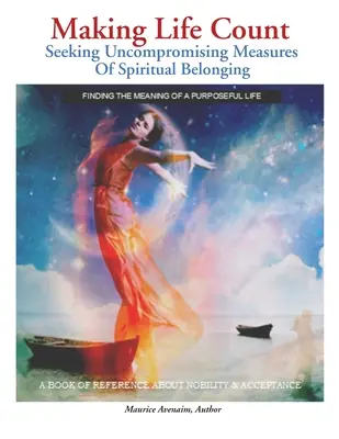 Making Life Count: A lelki hovatartozás kompromisszumok nélküli mértékének keresése - Making Life Count: Seeking Uncompromising Measures Of Spiritual Belonging