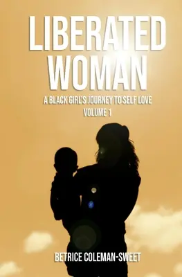 Felszabadult nő, 1: Egy fekete lány utazása az önszeretethez - Liberated Woman, 1: A Black Girl's Journey to Self Love