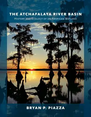 Az Atchafalaya folyó medencéje: Egy amerikai vizes élőhely története és ökológiája - The Atchafalaya River Basin: History and Ecology of an American Wetland