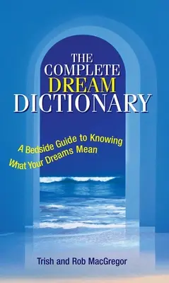 A teljes álomszótár: Útmutató az álmok jelentésének megismeréséhez - The Complete Dream Dictionary: A Bedside Guide to Knowing What Your Dreams Mean