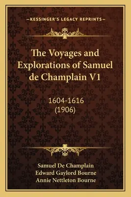 Samuel de Champlain utazásai és felfedezései V1: 1604-1616 (1906) - The Voyages and Explorations of Samuel de Champlain V1: 1604-1616 (1906)