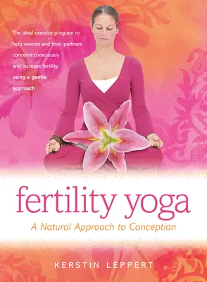 Termékenységi jóga: A fogamzás természetes megközelítése - Fertility Yoga: A Natural Approach to Conception