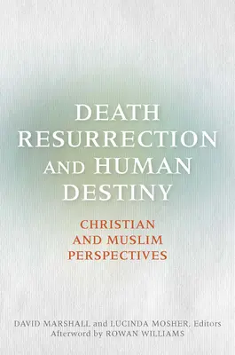 Halál, feltámadás és emberi sors: Keresztény és muzulmán nézőpontok - Death, Resurrection, and Human Destiny: Christian and Muslim Perspectives