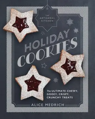 The Artisanal Kitchen: Holiday Cookies: Holiday Cookies: The Ultimate Chewy, Gooey, Gooey, Crispy, Crunchy Treats - The Artisanal Kitchen: Holiday Cookies: The Ultimate Chewy, Gooey, Crispy, Crunchy Treats