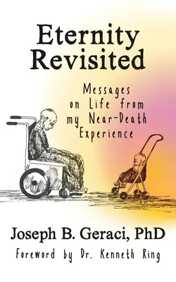 Eternity Revisited: Az életről szóló üzenetek halálközeli élményeimből - Eternity Revisited: Messages on Life from my Near-Death Experience