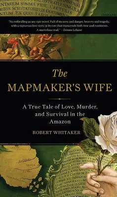 A térképkészítő felesége: Igaz történet szerelemről, gyilkosságról és túlélésről az Amazonas vidékén - The Mapmaker's Wife: A True Tale of Love, Murder, and Survival in the Amazon