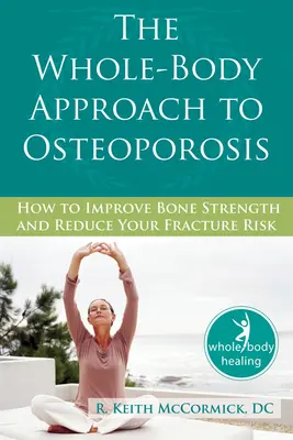 A csontritkulás egész testre kiterjedő megközelítése: Hogyan javítsuk a csontok erejét és csökkentsük a törés kockázatát? - The Whole-Body Approach to Osteoporosis: How to Improve Bone Strength and Reduce Your Fracture Risk