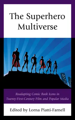 A szuperhősök multiverzuma: Szuperhősök: A képregények ikonjainak újrafelvétele a huszonegyedik századi filmben és a népszerű médiában - The Superhero Multiverse: Readapting Comic Book Icons in Twenty-First-Century Film and Popular Media