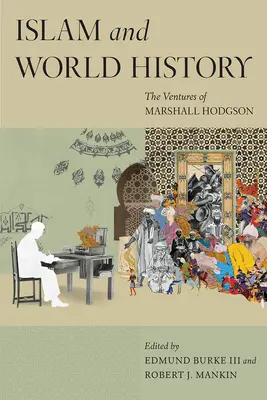 Az iszlám és a világtörténelem: Marshall Hodgson vállalkozásai - Islam and World History: The Ventures of Marshall Hodgson