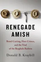 Renegát amishok: Szakállvágás, gyűlölet-bűncselekmények és a Bergholz-fodrászok pere - Renegade Amish: Beard Cutting, Hate Crimes, and the Trial of the Bergholz Barbers